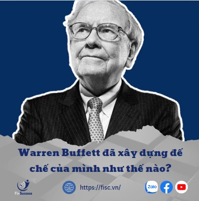 Warren Buffett đã xây dựng đế chế của mình như thế nào? Warren Buffett đã xây dựng đế chế của mình như thế nào?