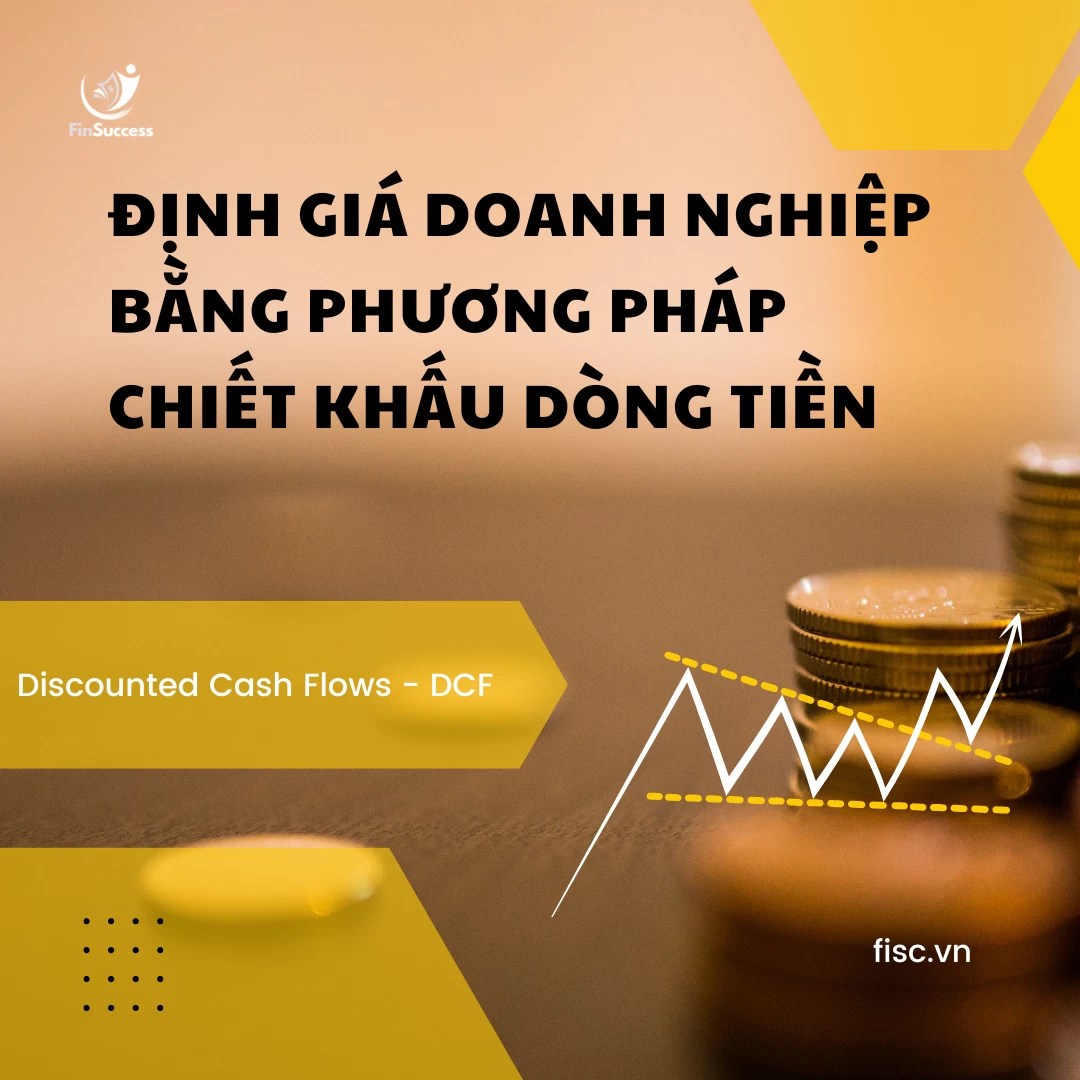 Định giá doanh nghiệp bằng phương pháp Chiết khấu dòng tiền (Discounted Cash Flows - DCF) Định giá doanh nghiệp bằng phương pháp Chiết khấu dòng tiền (Discounted Cash Flows - DCF)