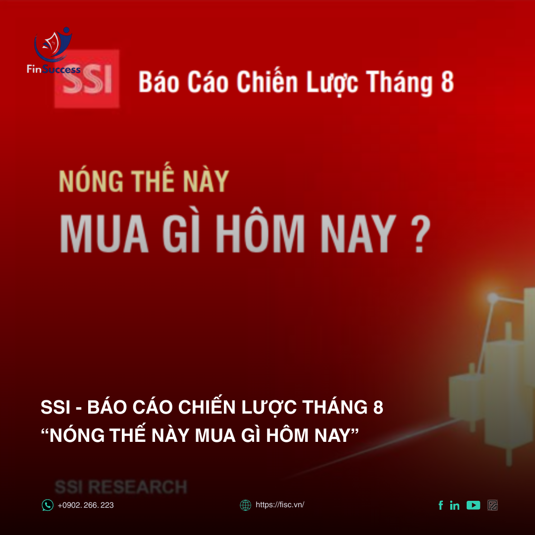 SSI - BÁO CÁO CHIẾN LƯỢC THÁNG 8/2025 "NÓNG THẾ NÀY MUA GÌ HÔM NAY"