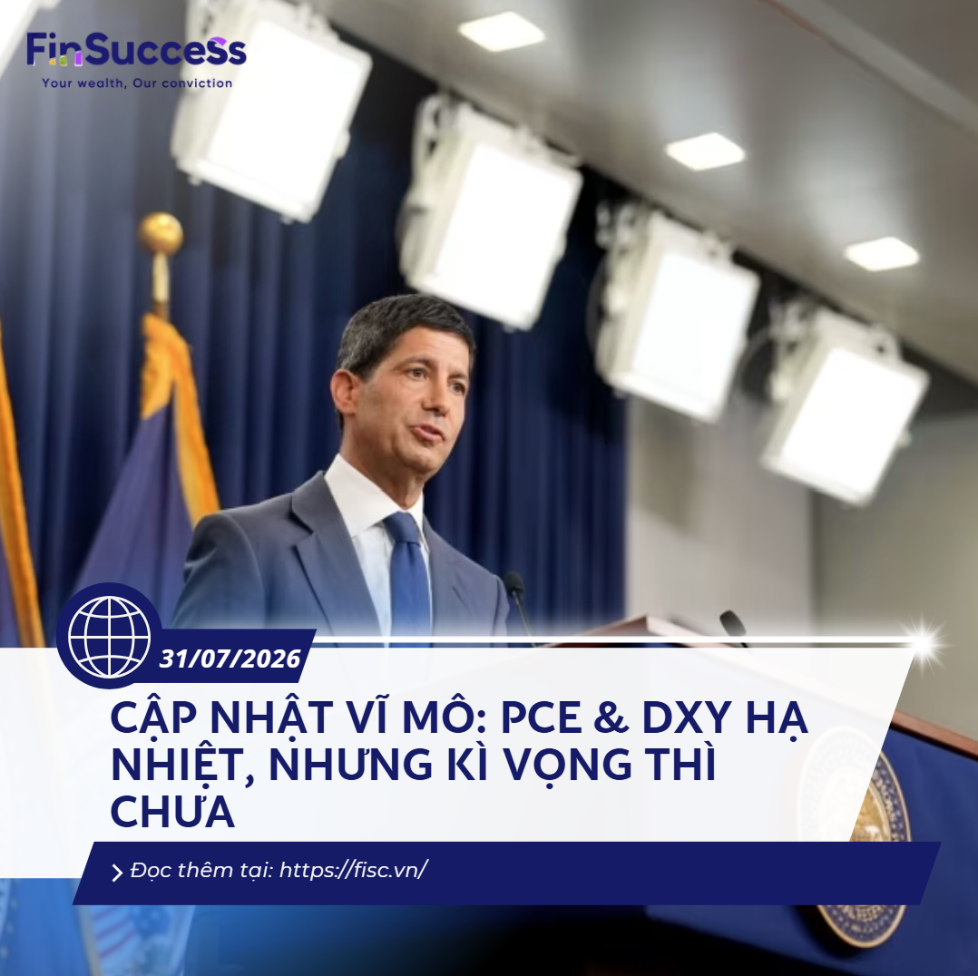 Cập Nhật Vĩ Mô 31/7/2026: PCE & DXY hạ nhiệt, nhưng kì vọng thì chưa