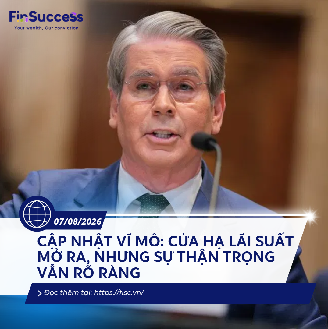 Cập Nhật Vĩ Mô 7/8/2026: cửa hạ lãi suất mở ra, nhưng sự thận trọng vẫn rõ ràng
